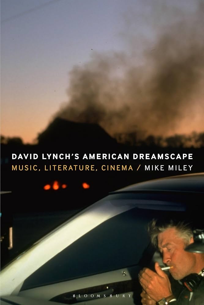 David Lynch’s American Dreamscape: Music, Literature, Cinema (Mike Miley, 2025)